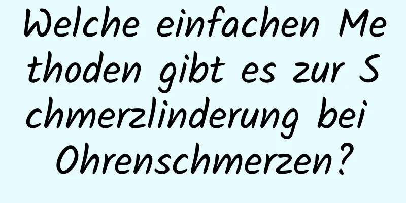 Welche einfachen Methoden gibt es zur Schmerzlinderung bei Ohrenschmerzen?