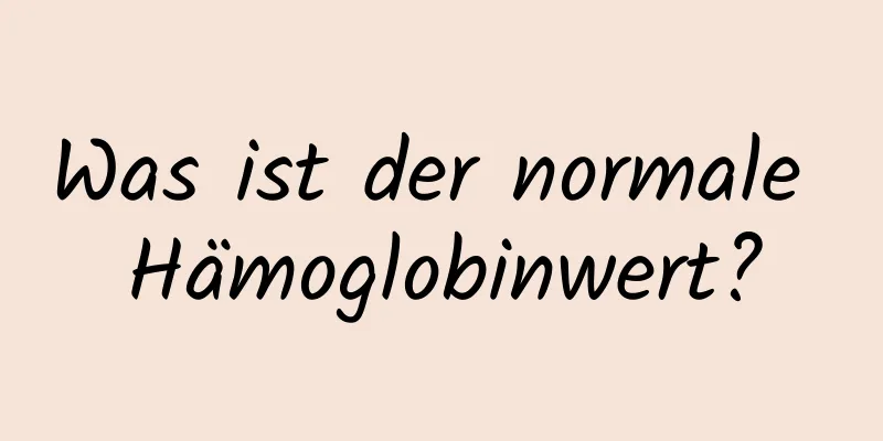 Was ist der normale Hämoglobinwert?