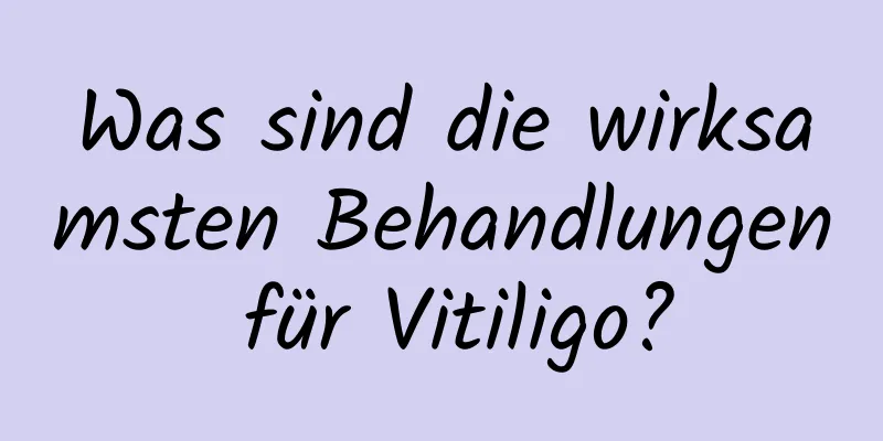 Was sind die wirksamsten Behandlungen für Vitiligo?