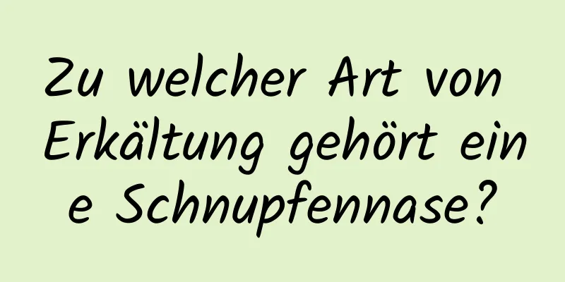 Zu welcher Art von Erkältung gehört eine Schnupfennase?