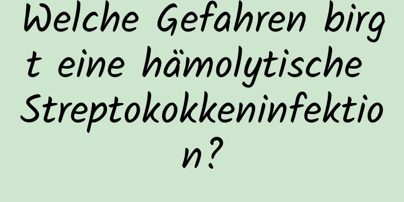 Welche Gefahren birgt eine hämolytische Streptokokkeninfektion?