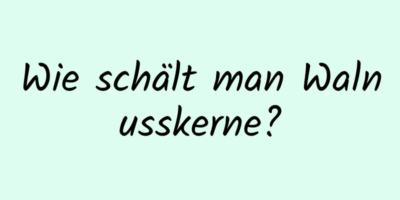 Wie schält man Walnusskerne?