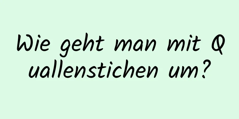 Wie geht man mit Quallenstichen um?