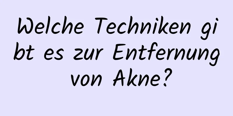 Welche Techniken gibt es zur Entfernung von Akne?