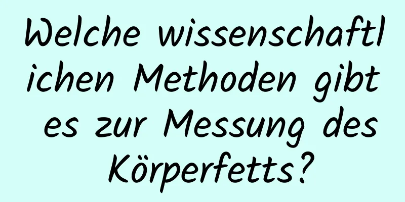 Welche wissenschaftlichen Methoden gibt es zur Messung des Körperfetts?