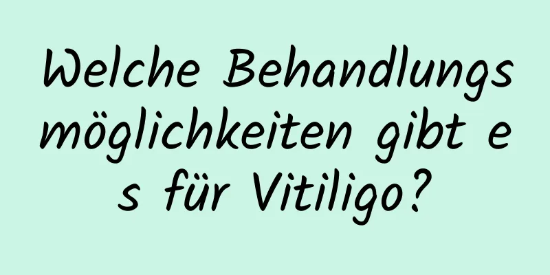 Welche Behandlungsmöglichkeiten gibt es für Vitiligo?