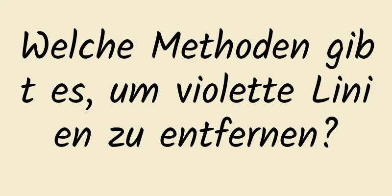 Welche Methoden gibt es, um violette Linien zu entfernen?