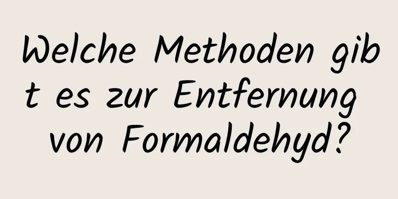 Welche Methoden gibt es zur Entfernung von Formaldehyd?