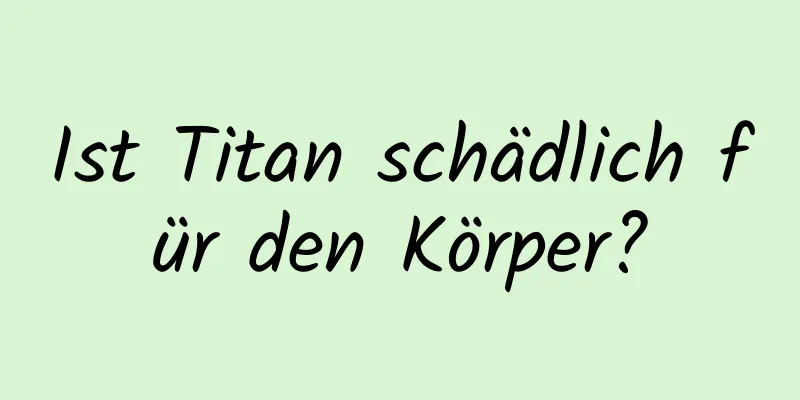 Ist Titan schädlich für den Körper?