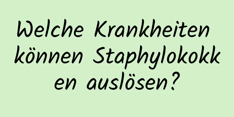 Welche Krankheiten können Staphylokokken auslösen?