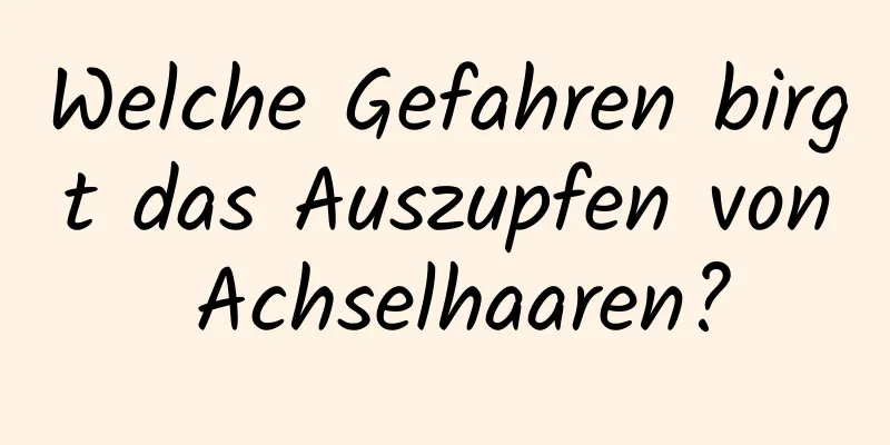 Welche Gefahren birgt das Auszupfen von Achselhaaren?