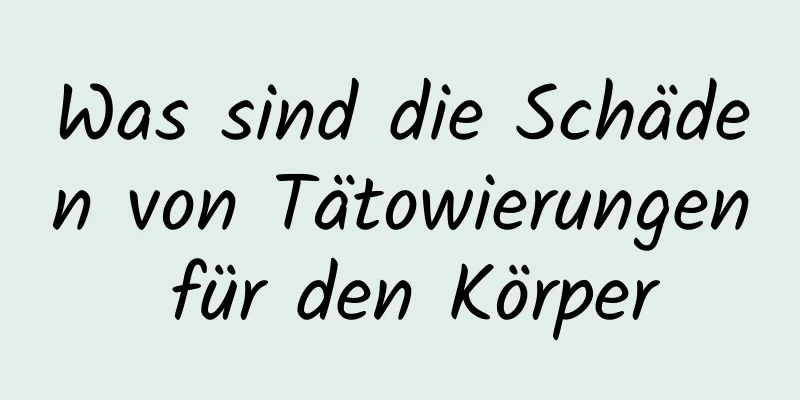 Was sind die Schäden von Tätowierungen für den Körper