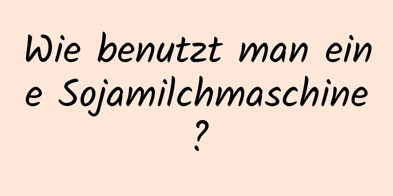 Wie benutzt man eine Sojamilchmaschine?