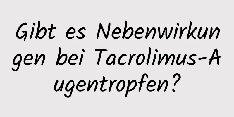 Gibt es Nebenwirkungen bei Tacrolimus-Augentropfen?