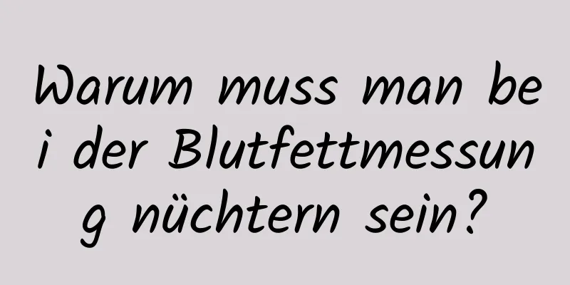 Warum muss man bei der Blutfettmessung nüchtern sein?