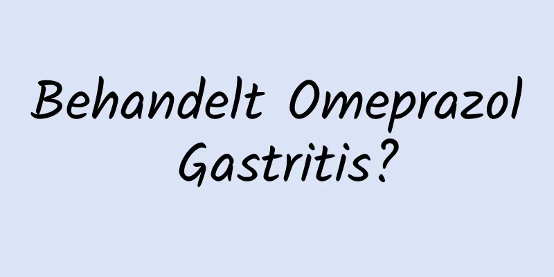 Behandelt Omeprazol Gastritis?