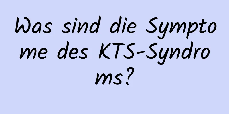 Was sind die Symptome des KTS-Syndroms?