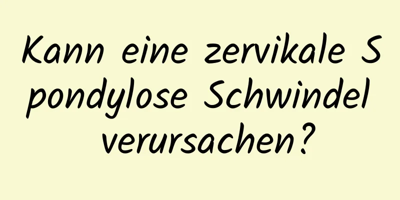 Kann eine zervikale Spondylose Schwindel verursachen?