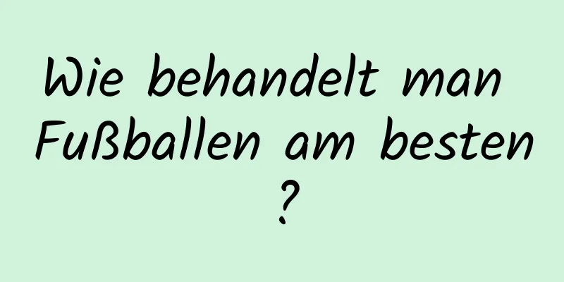 Wie behandelt man Fußballen am besten?