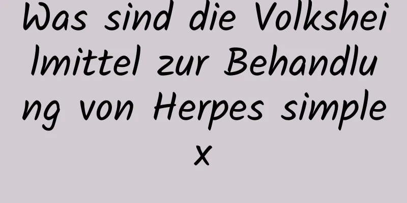 Was sind die Volksheilmittel zur Behandlung von Herpes simplex