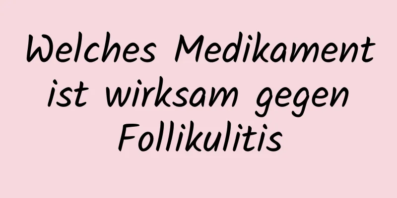 Welches Medikament ist wirksam gegen Follikulitis
