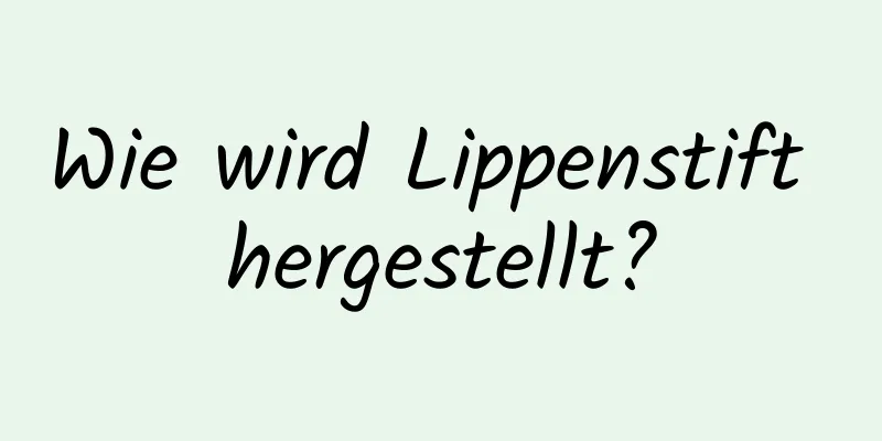 Wie wird Lippenstift hergestellt?