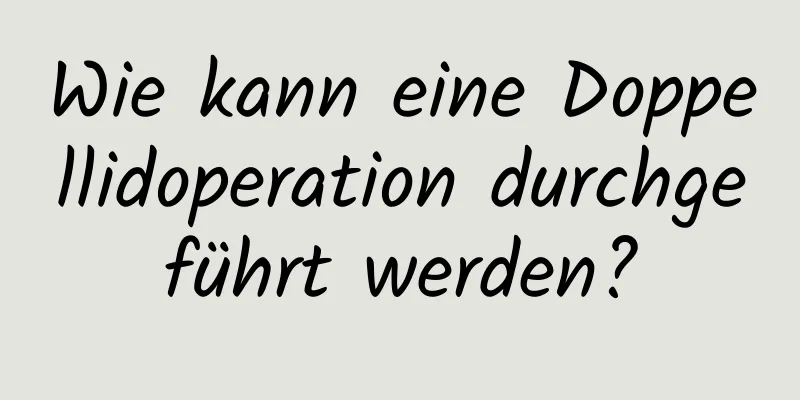 Wie kann eine Doppellidoperation durchgeführt werden?
