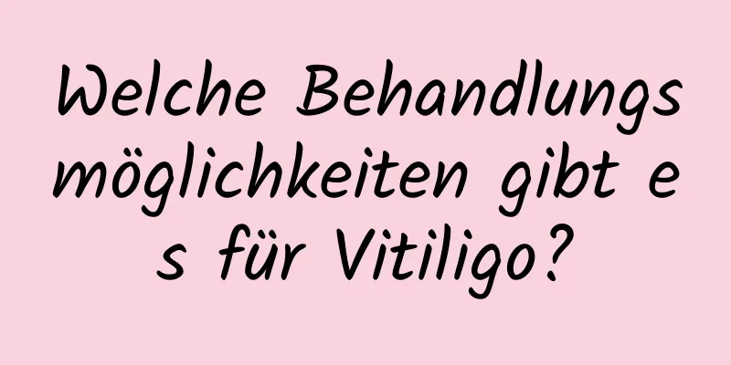 Welche Behandlungsmöglichkeiten gibt es für Vitiligo?