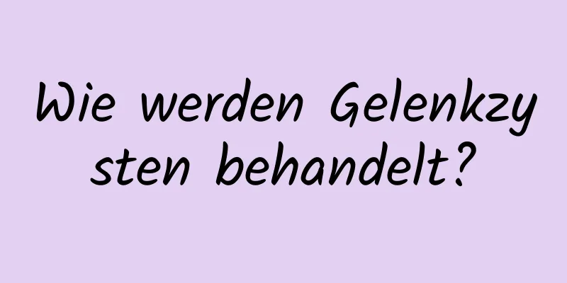 Wie werden Gelenkzysten behandelt?