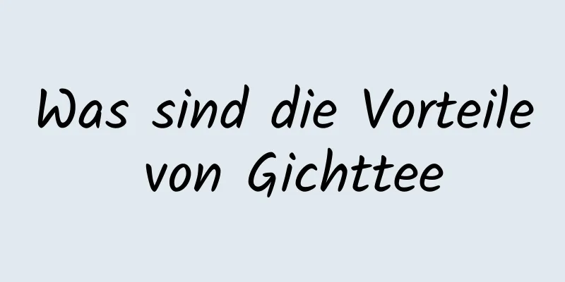 Was sind die Vorteile von Gichttee
