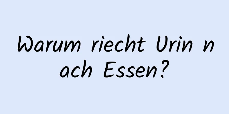Warum riecht Urin nach Essen?