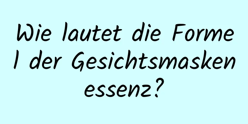 Wie lautet die Formel der Gesichtsmaskenessenz?