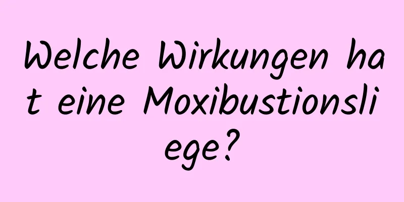 Welche Wirkungen hat eine Moxibustionsliege?