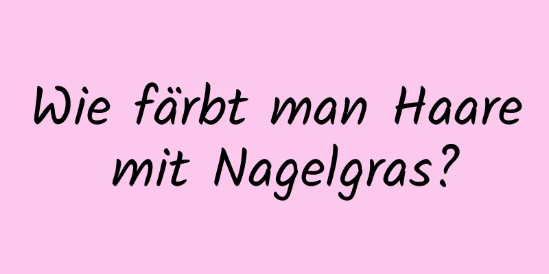 Wie färbt man Haare mit Nagelgras?