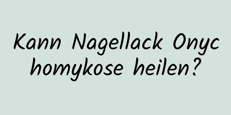 Kann Nagellack Onychomykose heilen?