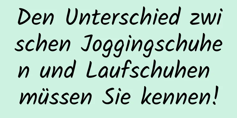 Den Unterschied zwischen Joggingschuhen und Laufschuhen müssen Sie kennen!
