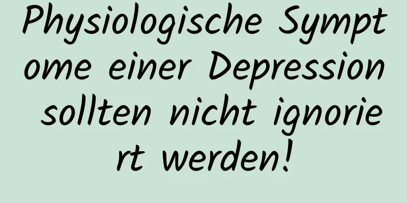 Physiologische Symptome einer Depression sollten nicht ignoriert werden!