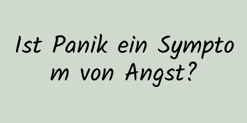 Ist Panik ein Symptom von Angst?