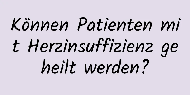 Können Patienten mit Herzinsuffizienz geheilt werden?