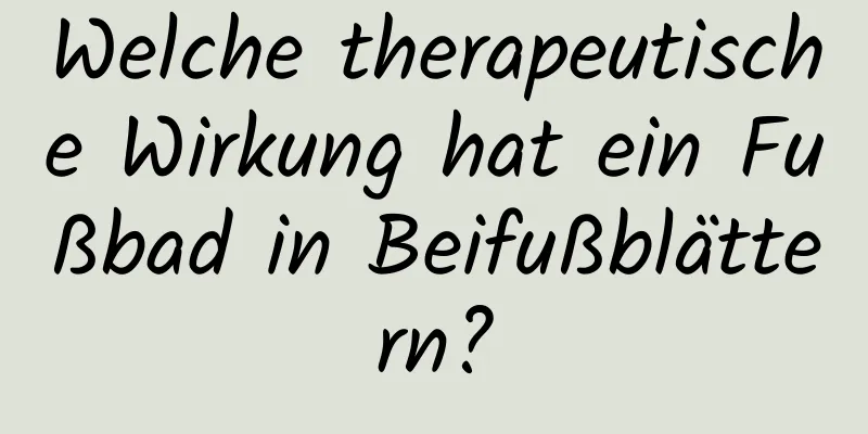 Welche therapeutische Wirkung hat ein Fußbad in Beifußblättern?