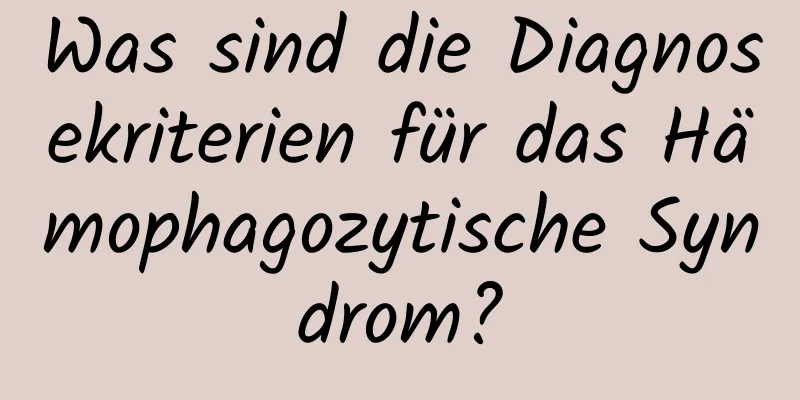 Was sind die Diagnosekriterien für das Hämophagozytische Syndrom?