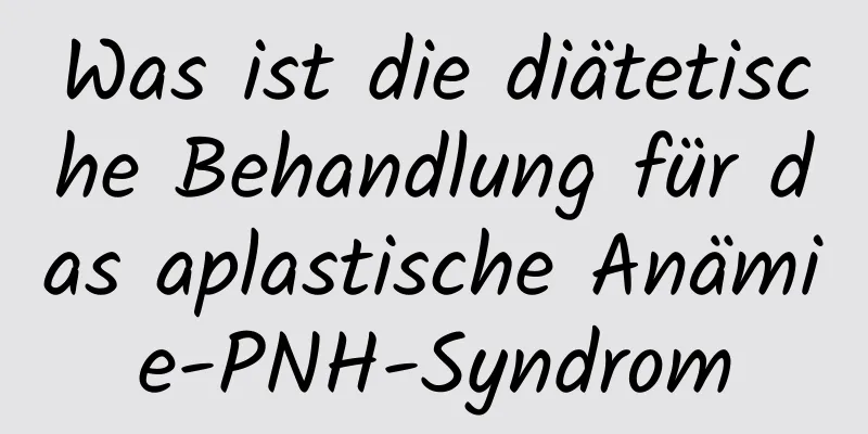 Was ist die diätetische Behandlung für das aplastische Anämie-PNH-Syndrom