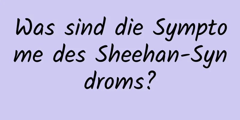 Was sind die Symptome des Sheehan-Syndroms?
