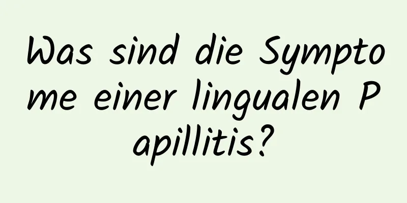 Was sind die Symptome einer lingualen Papillitis?
