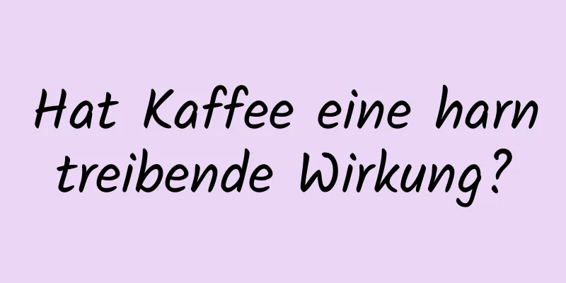 Hat Kaffee eine harntreibende Wirkung?