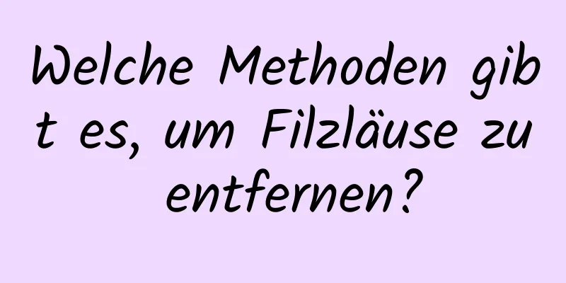 Welche Methoden gibt es, um Filzläuse zu entfernen?