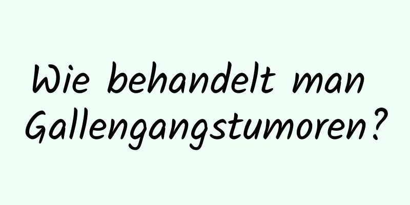 Wie behandelt man Gallengangstumoren?