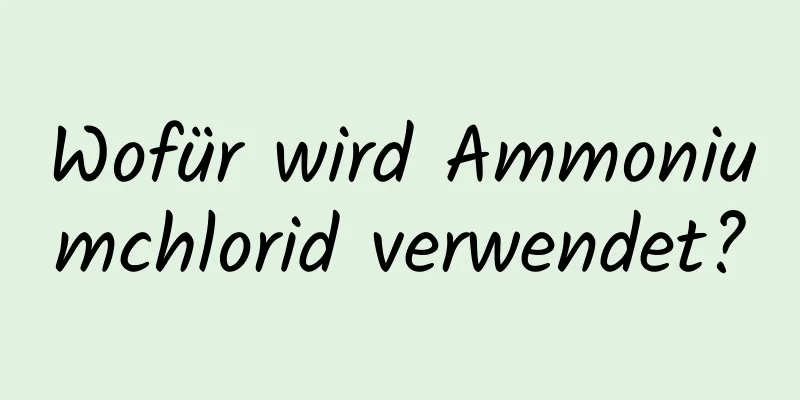 Wofür wird Ammoniumchlorid verwendet?
