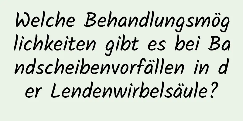 Welche Behandlungsmöglichkeiten gibt es bei Bandscheibenvorfällen in der Lendenwirbelsäule?