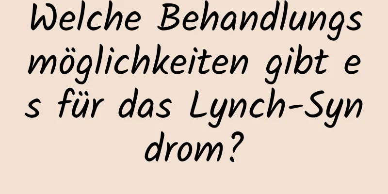 Welche Behandlungsmöglichkeiten gibt es für das Lynch-Syndrom?